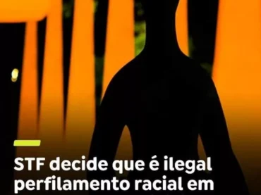 STF declara ilegal o perfilamento racial em abordagens policiais em todo o país!