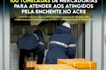 A Receita Federal destina mais de 100 toneladas de mercadorias ao Ministério Público e Defesa Civil do Acre para ajudar vítimas das enchentes no estado.