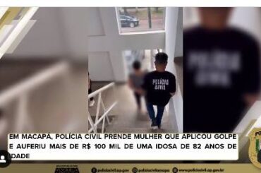 EM MACAPÁ, POLÍCIA CIVIL PRENDE MULHER QUE APLICOU GOLPE E AUFERIU MAIS DE R$ 100 MIL DE UMA IDOSA DE 82 ANOS DE IDADE