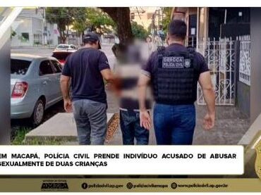 EM MACAPÁ, POLÍCIA CIVIL PRENDE INDIVÍDUO ACUSADO DE ABUSAR SEXUALMENTE DE DUAS CRIANÇAS