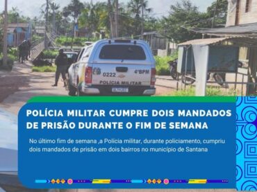 POLÍCIA MILITAR CUMPRE DOIS MANDADOS DE PRISÃO DURANTE O FINAL DE SEMANA