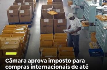 COMPRAS INTERNACIONAIS | A Câmara dos Deputados aprovou nesta terça-feira,a cobrança de taxa para produtos que custam até US$ 50
