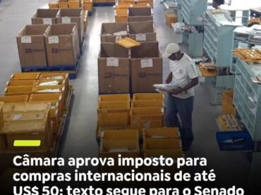 COMPRAS INTERNACIONAIS | A Câmara dos Deputados aprovou nesta terça-feira,a cobrança de taxa para produtos que custam até US$ 50