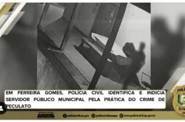 EM FERREIRA GOMES, POLÍCIA CIVIL IDENTIFICA E INDICIA SERVIDOR PÚBLICO MUNICIPAL PELA PRÁTICA DO CRIME DE PECULATO