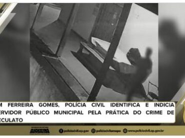 EM FERREIRA GOMES, POLÍCIA CIVIL IDENTIFICA E INDICIA SERVIDOR PÚBLICO MUNICIPAL PELA PRÁTICA DO CRIME DE PECULATO