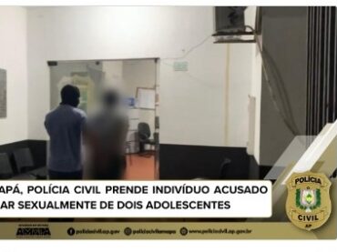 EM MACAPÁ, POLÍCIA CIVIL PRENDE INDIVÍDUO ACUSADO DE ABUSAR SEXUALMENTE DE DOIS ADOLESCENTES