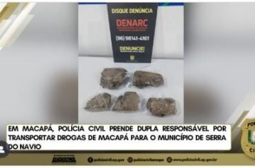 EM MACAPÁ, POLÍCIA CIVIL PRENDE DUPLA RESPONSÁVEL POR TRANSPORTAR DROGAS DE MACAPÁ PARA O MUNICÍPIO DE SERRA DO NAVIO